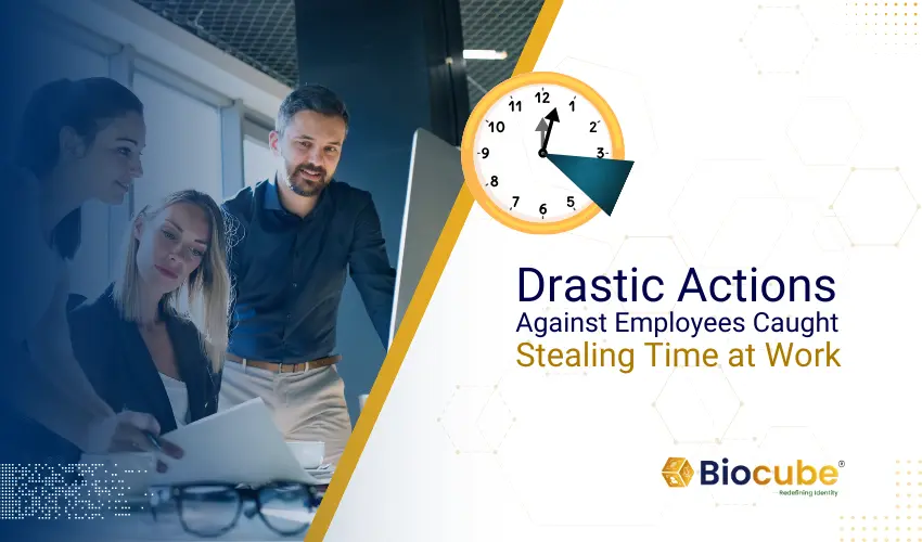 3 Drastic Actions against employees caught stealing time at work